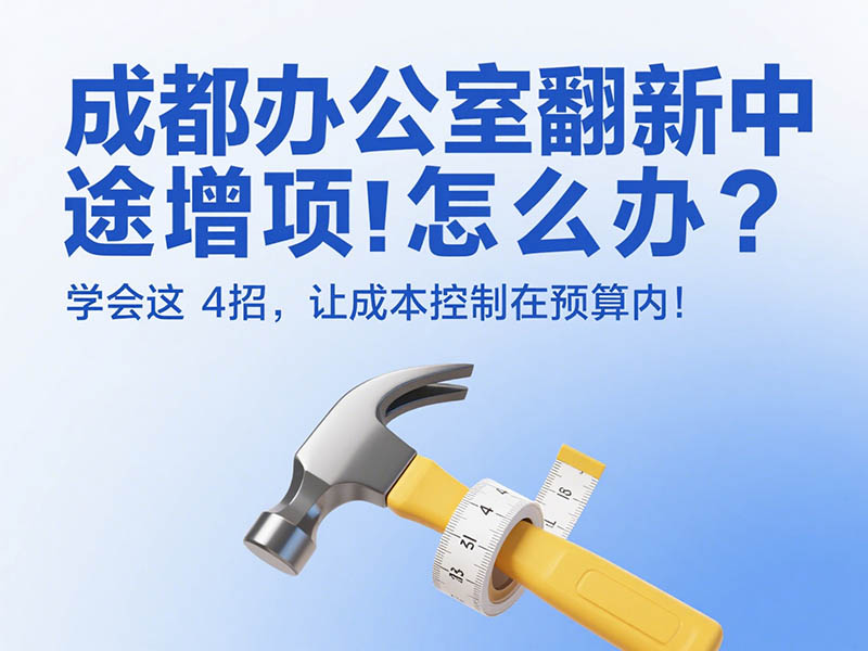 成都辦公室翻新中途增項怎么辦？學會這 4 招，讓成本控制在預算內！